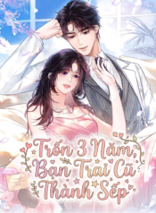 Trốn 3 Năm, Bạn Trai Cũ Thành Sếp
